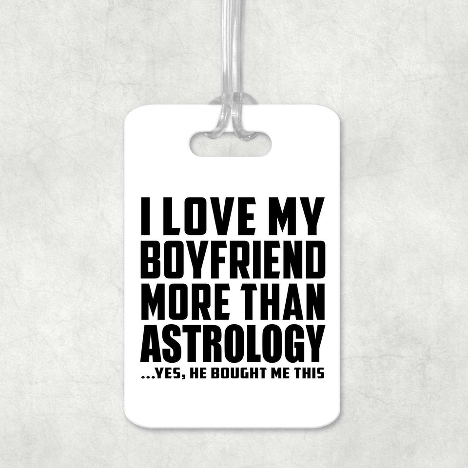 I Love My Boyfriend More Than Astrology - Luggage Bag Tag