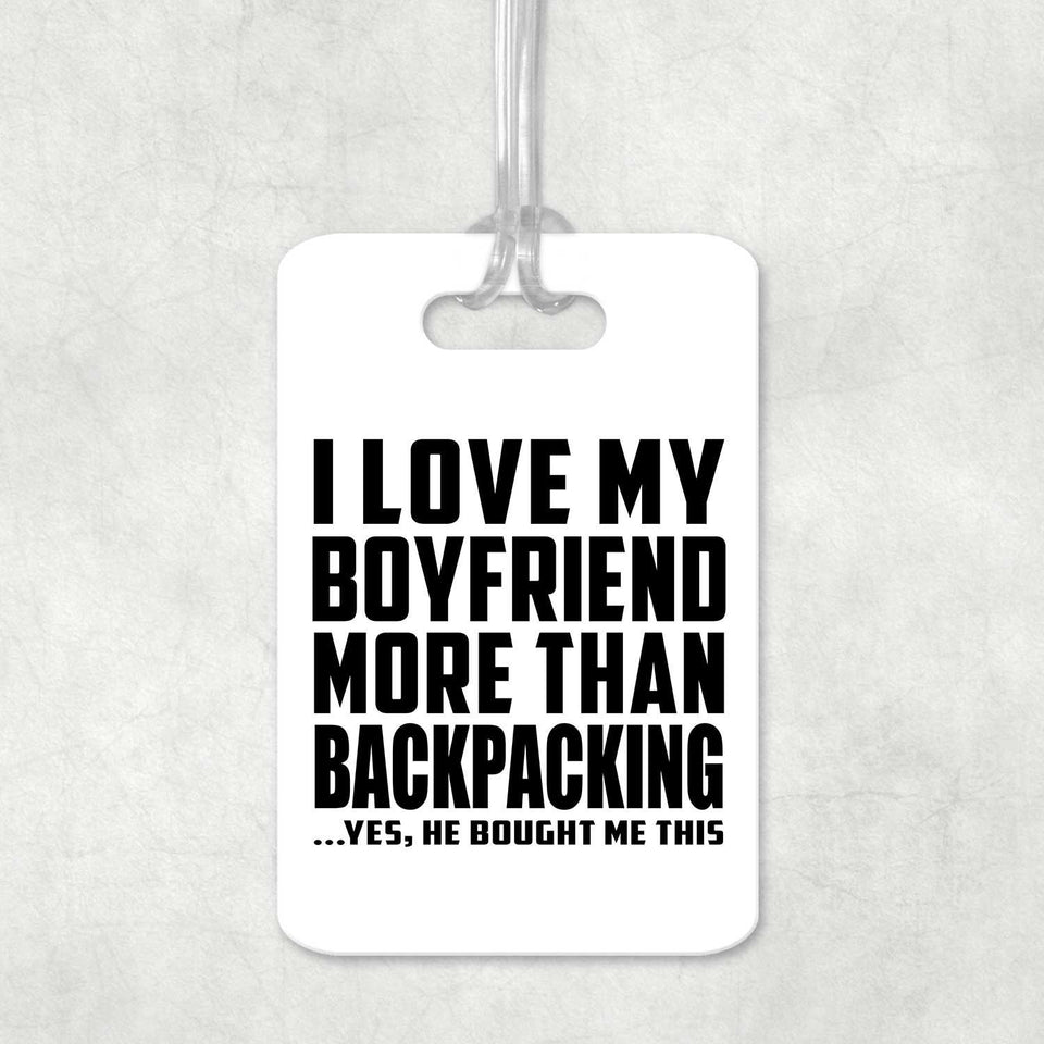 I Love My Boyfriend More Than Backpacking - Luggage Bag Tag