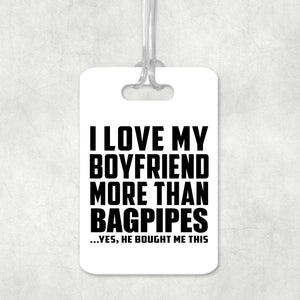 I Love My Boyfriend More Than Bagpipes - Luggage Bag Tag