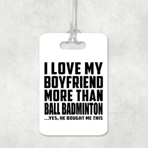 I Love My Boyfriend More Than Ball Badminton - Luggage Bag Tag