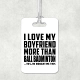 I Love My Boyfriend More Than Ball Badminton - Luggage Bag Tag