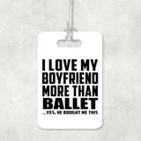 I Love My Boyfriend More Than Ballet - Luggage Bag Tag