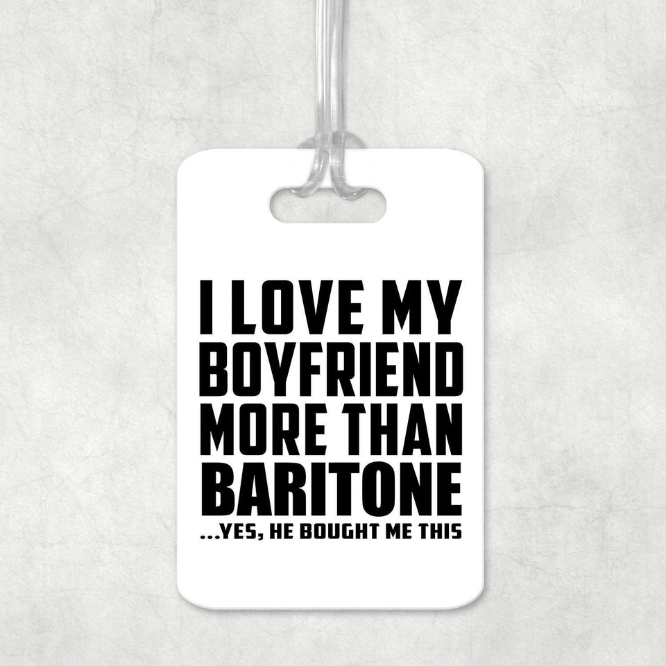I Love My Boyfriend More Than Baritone - Luggage Bag Tag
