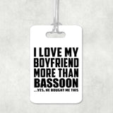 I Love My Boyfriend More Than Bassoon - Luggage Bag Tag