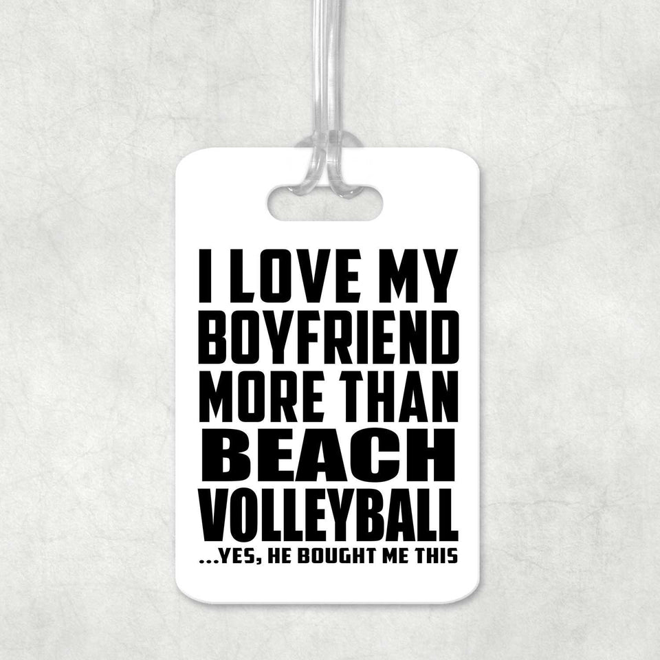 I Love My Boyfriend More Than Beach Volleyball - Luggage Bag Tag