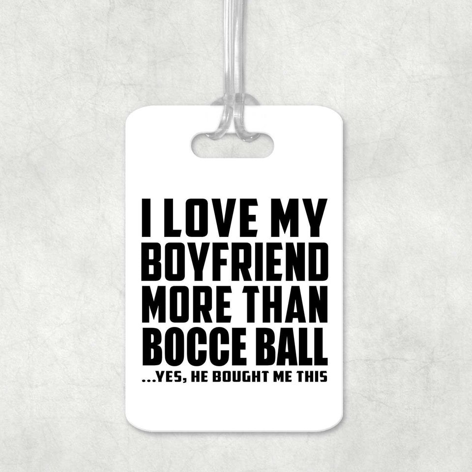 I Love My Boyfriend More Than Bocce Ball - Luggage Bag Tag