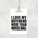 I Love My Boyfriend More Than Bocce Ball - Luggage Bag Tag