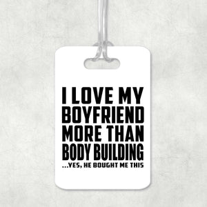 I Love My Boyfriend More Than Body Building - Luggage Bag Tag