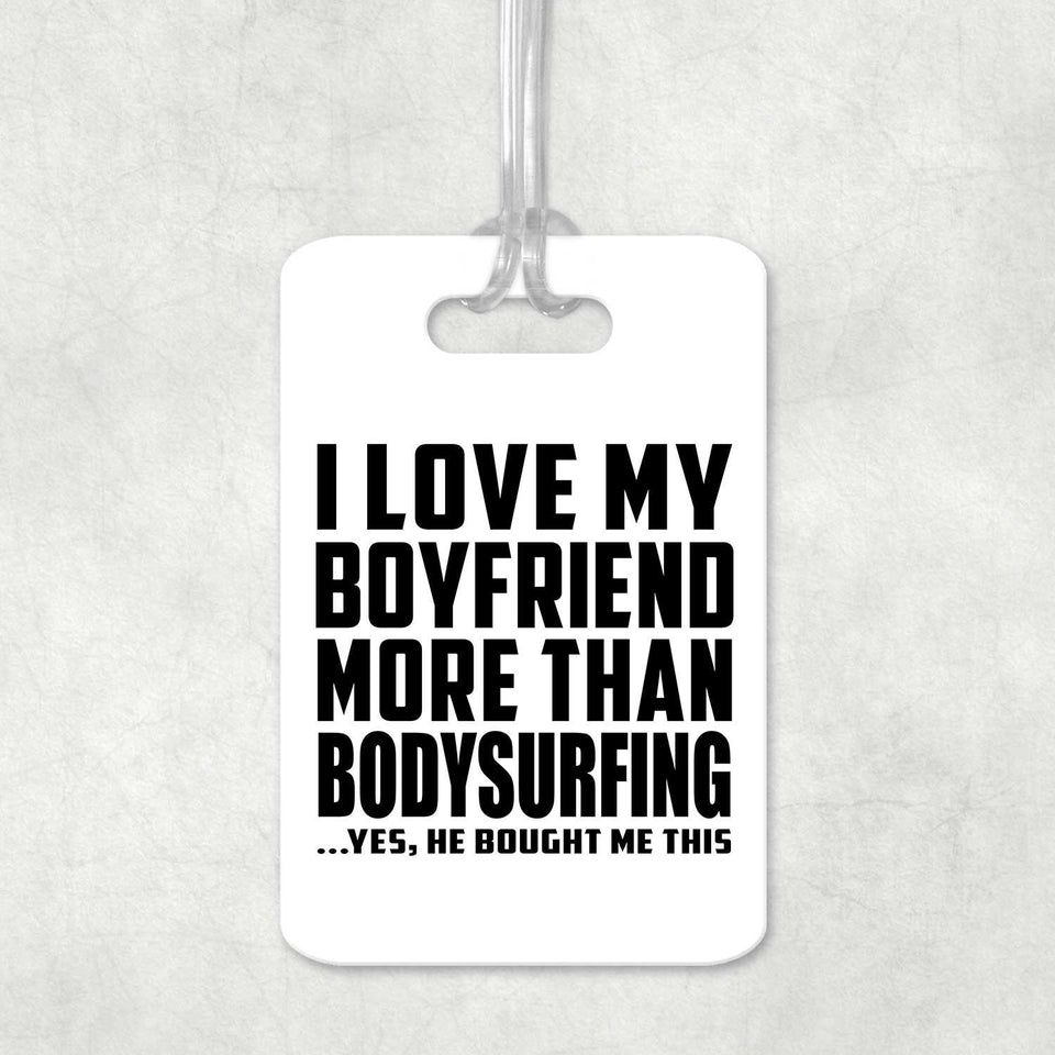 I Love My Boyfriend More Than Bodysurfing - Luggage Bag Tag