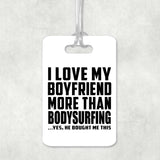I Love My Boyfriend More Than Bodysurfing - Luggage Bag Tag