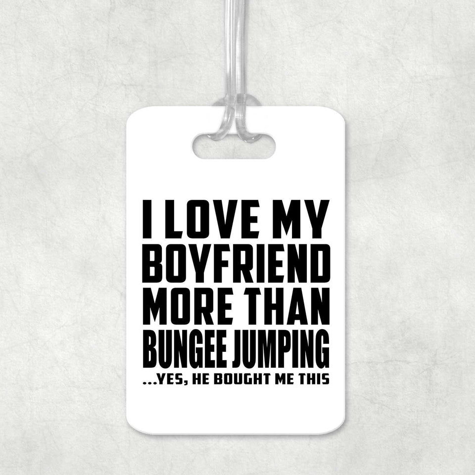 I Love My Boyfriend More Than Bungee Jumping - Luggage Bag Tag