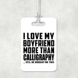 I Love My Boyfriend More Than Calligraphy - Luggage Bag Tag