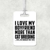 I Love My Boyfriend More Than Cat Breeding - Luggage Bag Tag