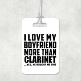 I Love My Boyfriend More Than Clarinet - Luggage Bag Tag