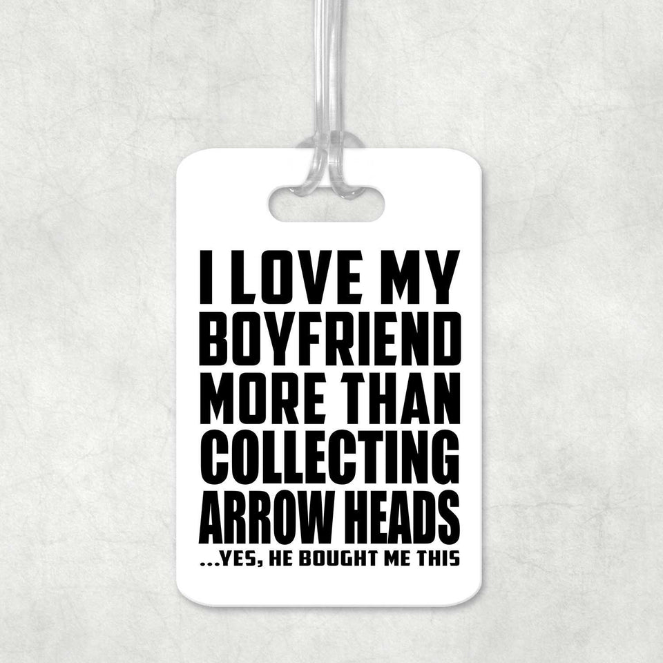 I Love My Boyfriend More Than Collecting Arrow Heads - Luggage Bag Tag