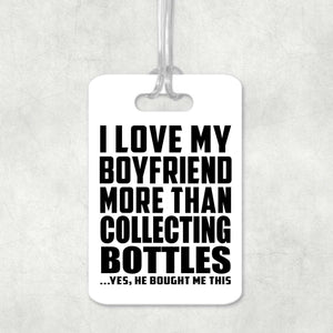 I Love My Boyfriend More Than Collecting Bottles - Luggage Bag Tag