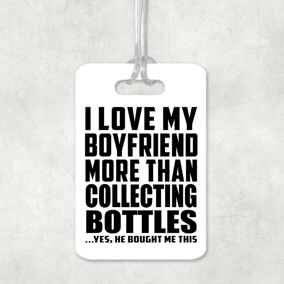 I Love My Boyfriend More Than Collecting Bottles - Luggage Bag Tag