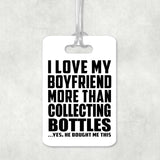 I Love My Boyfriend More Than Collecting Bottles - Luggage Bag Tag