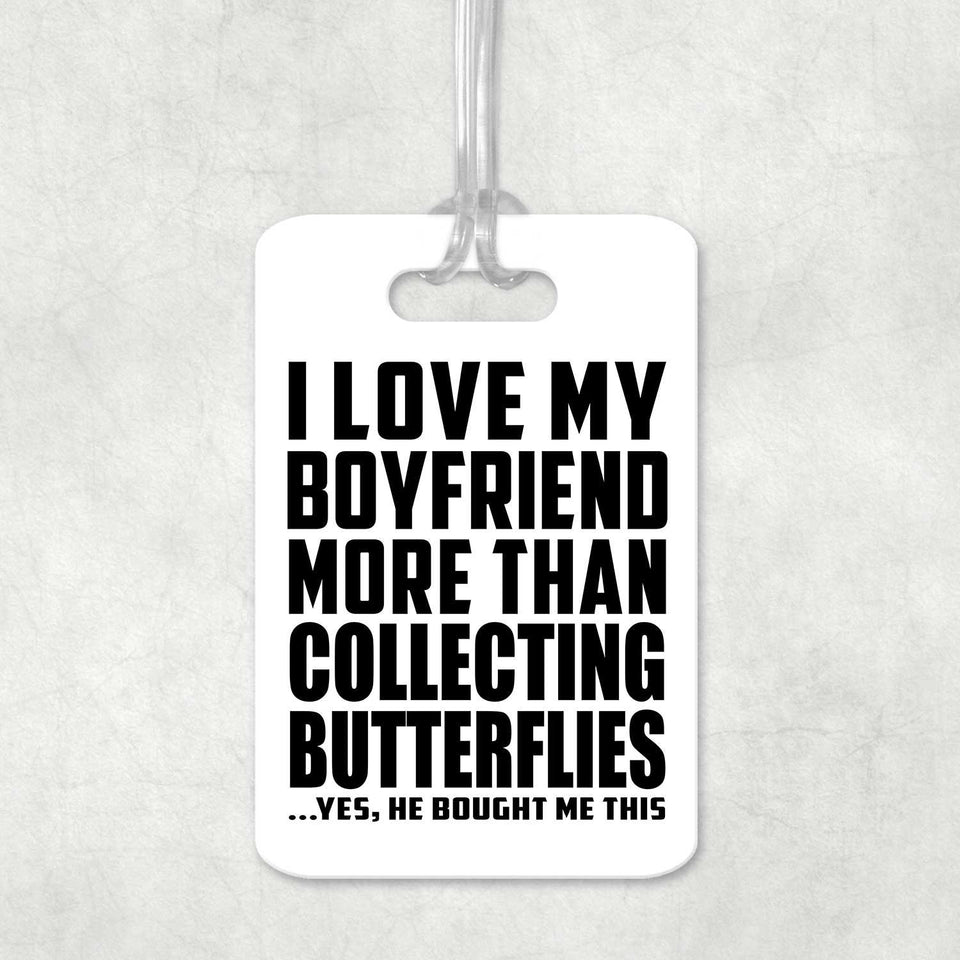 I Love My Boyfriend More Than Collecting Butterflies - Luggage Bag Tag