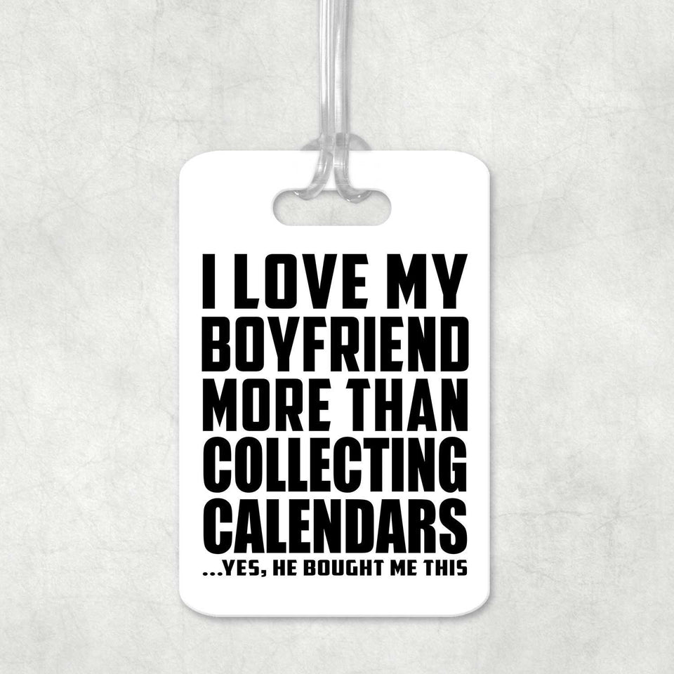 I Love My Boyfriend More Than Collecting Calendars - Luggage Bag Tag