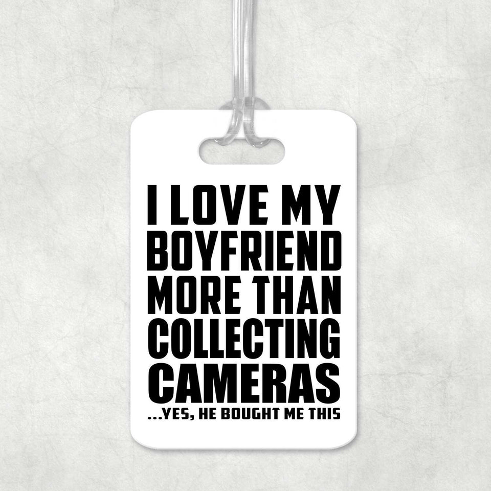 I Love My Boyfriend More Than Collecting Cameras - Luggage Bag Tag