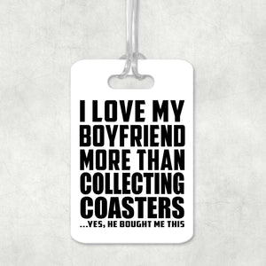 I Love My Boyfriend More Than Collecting Coasters - Luggage Bag Tag