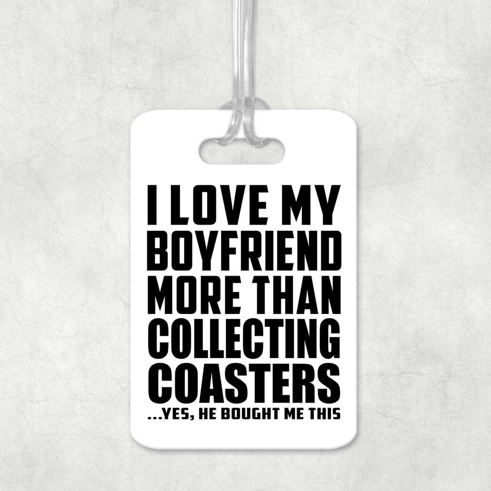 I Love My Boyfriend More Than Collecting Coasters - Luggage Bag Tag