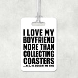 I Love My Boyfriend More Than Collecting Coasters - Luggage Bag Tag