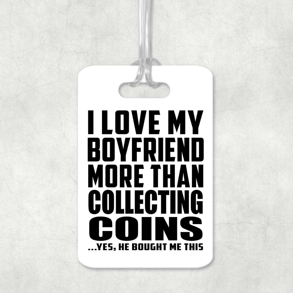 I Love My Boyfriend More Than Collecting Coins - Luggage Bag Tag