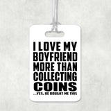I Love My Boyfriend More Than Collecting Coins - Luggage Bag Tag