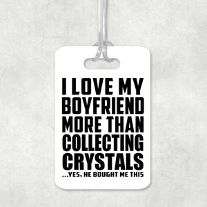 I Love My Boyfriend More Than Collecting Crystals - Luggage Bag Tag