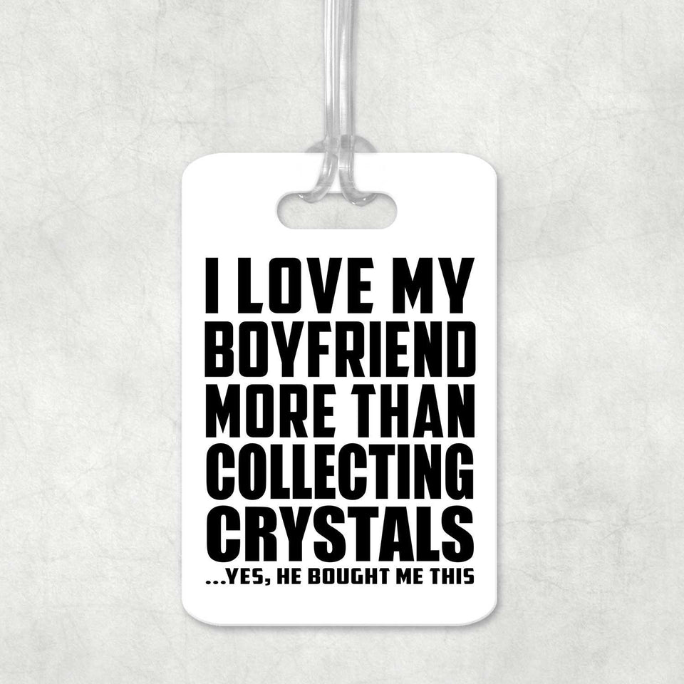 I Love My Boyfriend More Than Collecting Crystals - Luggage Bag Tag