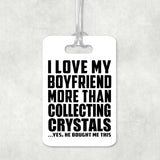 I Love My Boyfriend More Than Collecting Crystals - Luggage Bag Tag