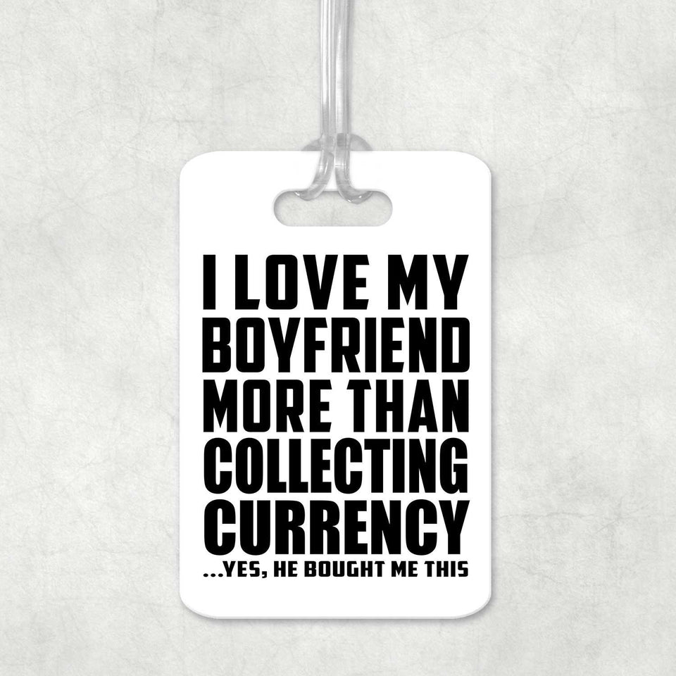 I Love My Boyfriend More Than Collecting Currency - Luggage Bag Tag