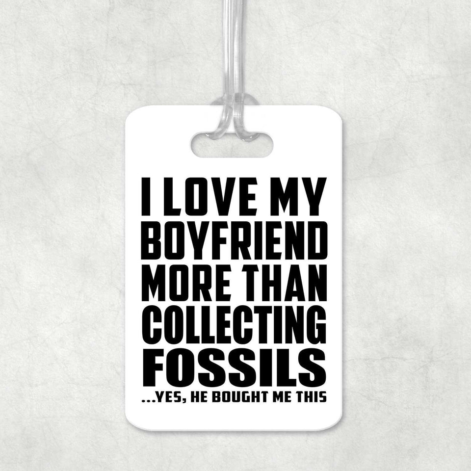 I Love My Boyfriend More Than Collecting Fossils - Luggage Bag Tag