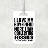I Love My Boyfriend More Than Collecting Fossils - Luggage Bag Tag