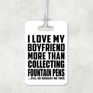 I Love My Boyfriend More Than Collecting Fountain Pens - Luggage Bag Tag