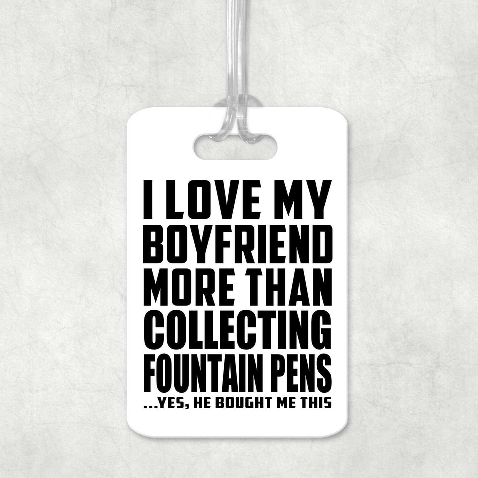 I Love My Boyfriend More Than Collecting Fountain Pens - Luggage Bag Tag