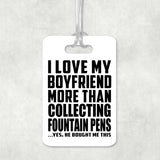 I Love My Boyfriend More Than Collecting Fountain Pens - Luggage Bag Tag