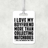 I Love My Boyfriend More Than Collecting Matchboxes - Luggage Bag Tag