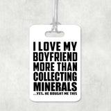 I Love My Boyfriend More Than Collecting Minerals - Luggage Bag Tag