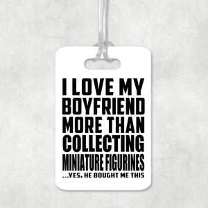 I Love My Boyfriend More Than Collecting Miniature Figurines - Luggage Bag Tag