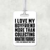 I Love My Boyfriend More Than Collecting Miniature Figurines - Luggage Bag Tag