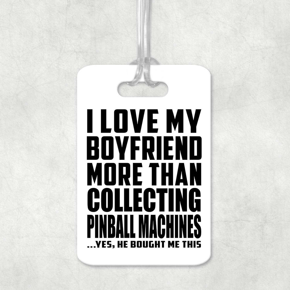 I Love My Boyfriend More Than Collecting Pinball Machines - Luggage Bag Tag