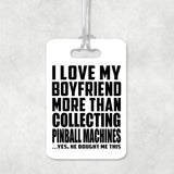 I Love My Boyfriend More Than Collecting Pinball Machines - Luggage Bag Tag