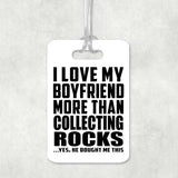 I Love My Boyfriend More Than Collecting Rocks - Luggage Bag Tag