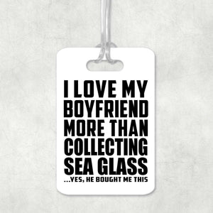 I Love My Boyfriend More Than Collecting Sea Glass - Luggage Bag Tag