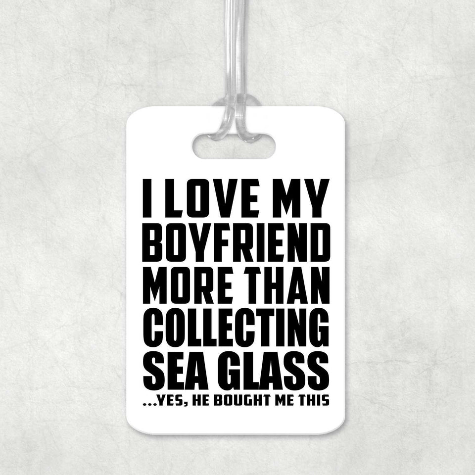 I Love My Boyfriend More Than Collecting Sea Glass - Luggage Bag Tag