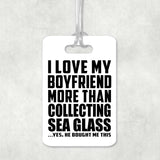 I Love My Boyfriend More Than Collecting Sea Glass - Luggage Bag Tag