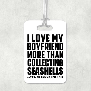 I Love My Boyfriend More Than Collecting Seashells - Luggage Bag Tag